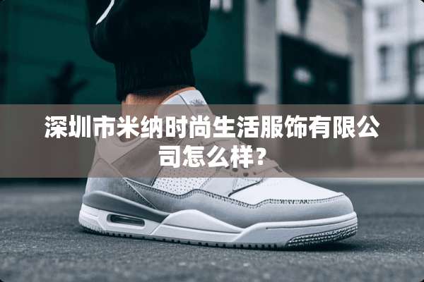 深圳市米纳时尚生活服饰有限公司怎么样？