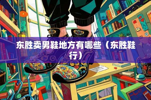 东胜卖男鞋地方有哪些（东胜鞋行）