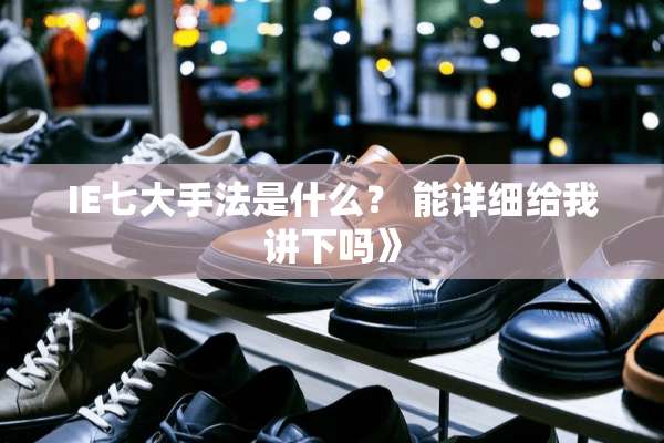 IE七大手法是什么？ 能详细给我讲下吗》