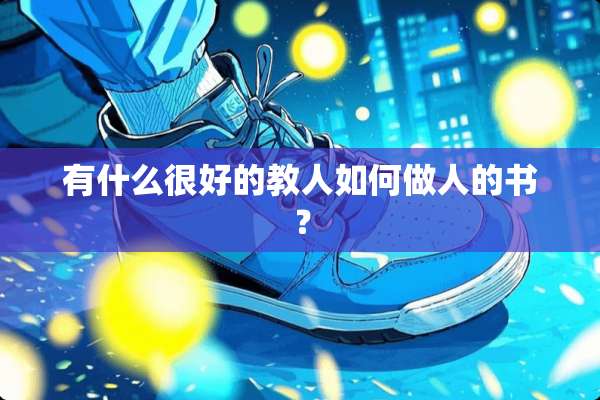有什么很好的教人如何做人的书？