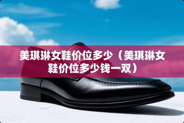 美琪琳女鞋价位多少（美琪琳女鞋价位多少钱一双）