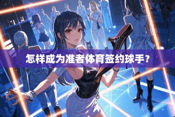 怎样成为准者体育签约球手？