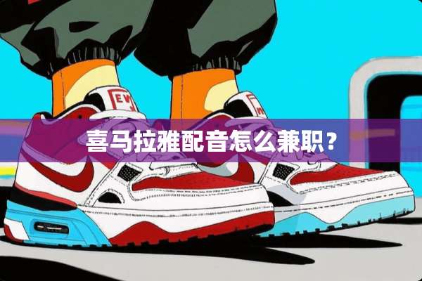 喜马拉雅配音怎么兼职？