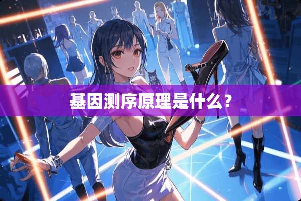 基因测序原理是什么？