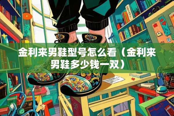 金利来男鞋型号怎么看（金利来男鞋多少钱一双）