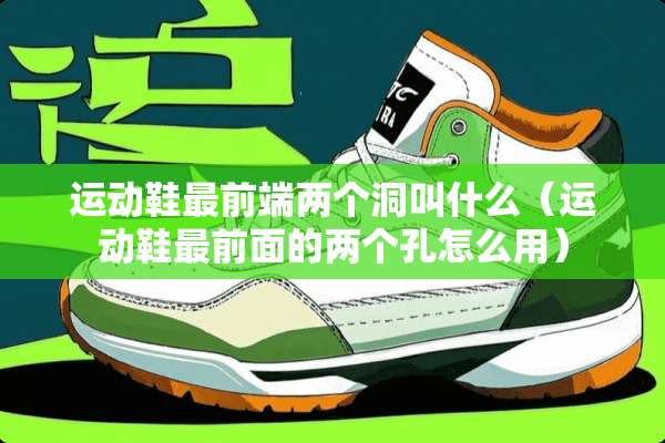 运动鞋最前端两个洞叫什么（运动鞋最前面的两个孔怎么用）