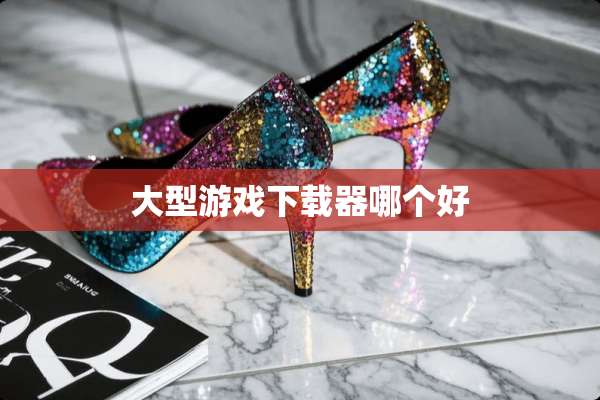 大型游戏下载器哪个好