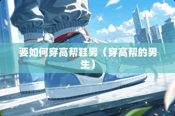 要如何穿高帮鞋男（穿高帮的男生）