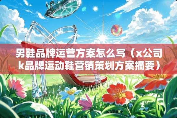男鞋品牌运营方案怎么写（x公司k品牌运动鞋营销策划方案摘要）