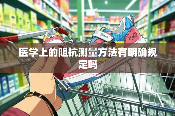 医学上的阻抗测量方法有明确规定吗