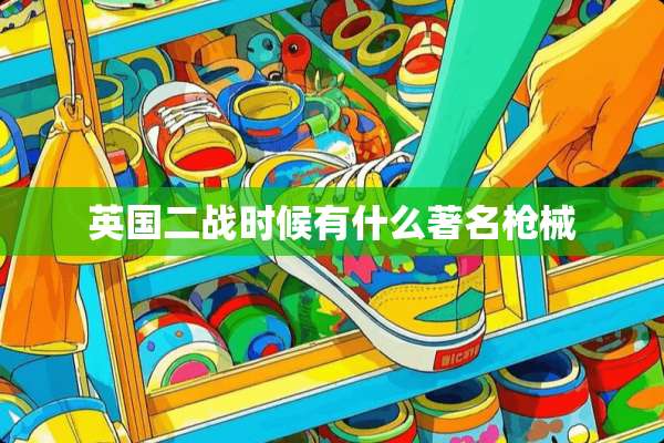 英国二战时候有什么著名*械