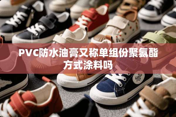 PVC防水油膏又称单组份聚氨酯方式涂料吗