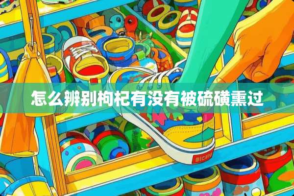 怎么辨别枸杞有没有被硫磺熏过