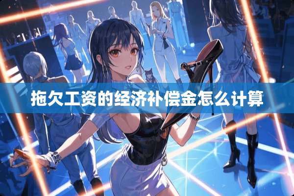 拖欠工资的经济补偿金怎么计算