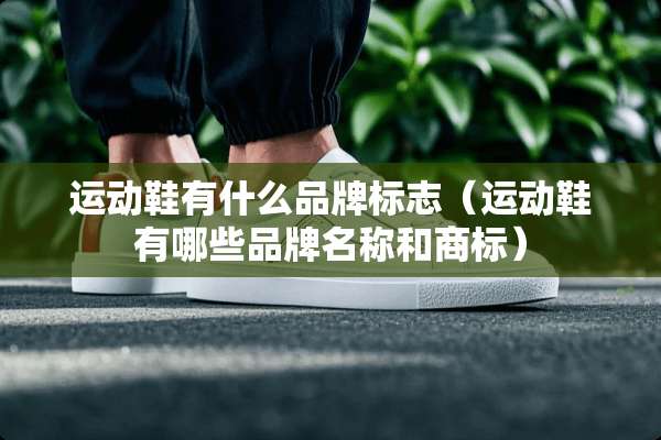 运动鞋有什么品牌标志（运动鞋有哪些品牌名称和商标）