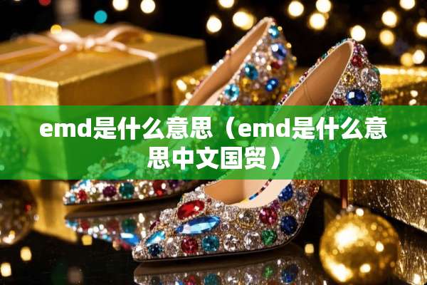emd是什么意思（emd是什么意思中文国贸）