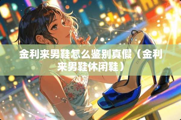 金利来男鞋怎么鉴别真假（金利来男鞋休闲鞋）