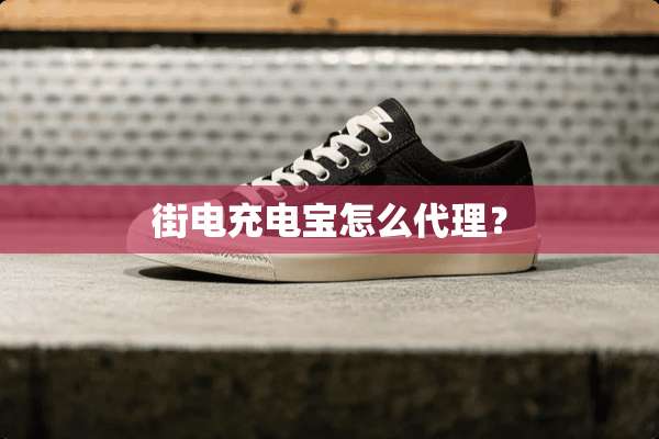 街电充电宝怎么代理？