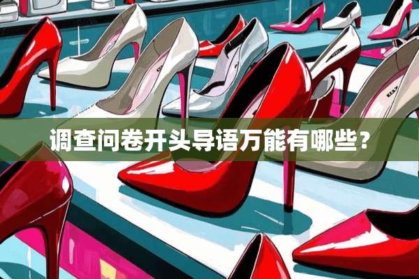 调查问卷开头导语万能有哪些？