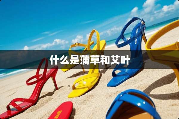 什么是蒲草和艾叶