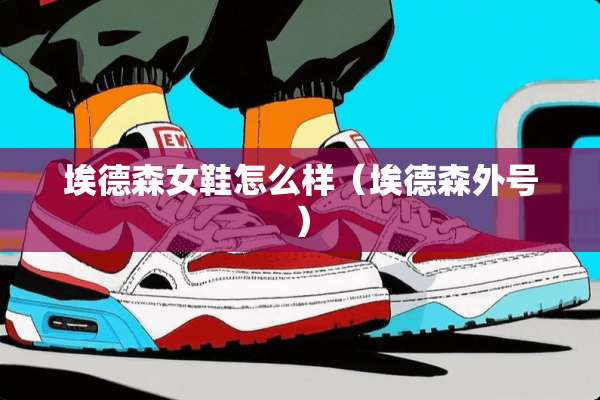 埃德森女鞋怎么样（埃德森外号）
