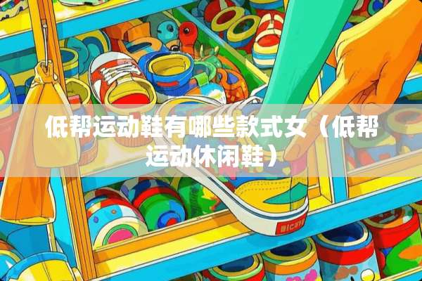 低帮运动鞋有哪些款式女（低帮运动休闲鞋）