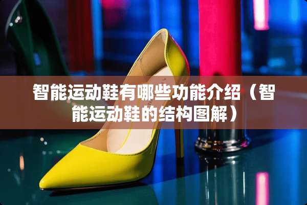 智能运动鞋有哪些功能介绍（智能运动鞋的结构图解）
