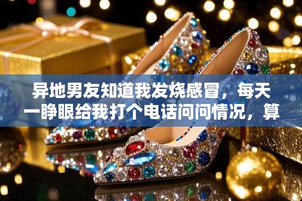 异地男友知道我发烧感冒，每天一睁眼给我打个电话问问情况，算心里有我嘛？
