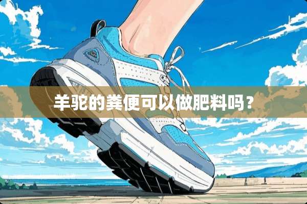 羊驼的粪便可以做肥料吗？
