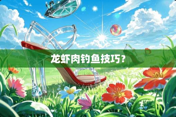 龙虾肉钓鱼技巧？