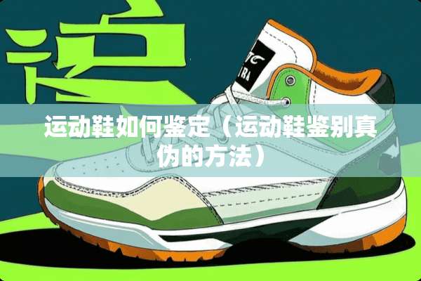 运动鞋如何鉴定（运动鞋鉴别真伪的方法）