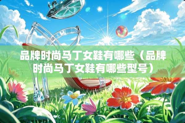 品牌时尚马丁女鞋有哪些（品牌时尚马丁女鞋有哪些型号）