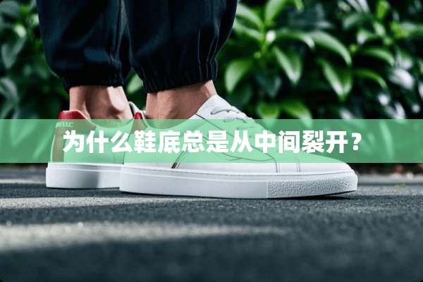 为什么鞋底总是从中间裂开？