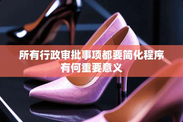 所有行政审批事项都要简化程序有何重要意义