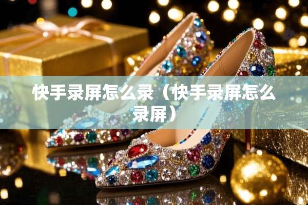 快手录屏怎么录（快手录屏怎么录屏）