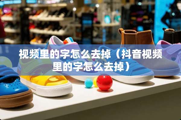 视频里的字怎么去掉（抖音视频里的字怎么去掉）