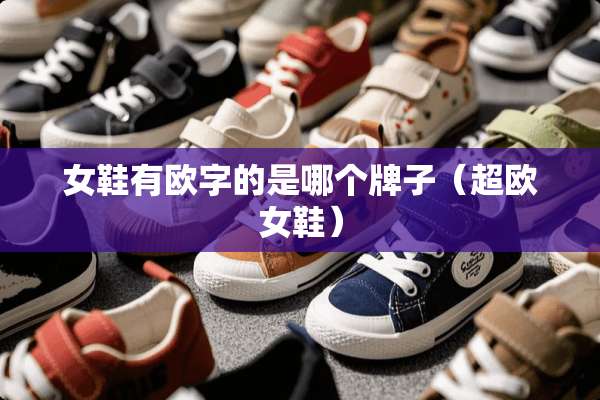 女鞋有欧字的是哪个牌子（超欧女鞋）