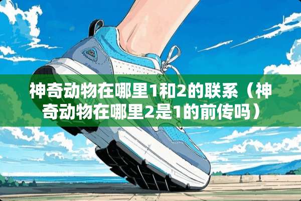 神奇动物在哪里1和2的联系（神奇动物在哪里2是1的前传吗）