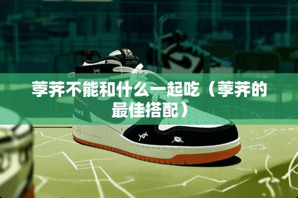 荸荠不能和什么一起吃（荸荠的最佳搭配）