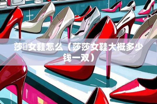 莎姵女鞋怎么（莎莎女鞋大概多少钱一双）