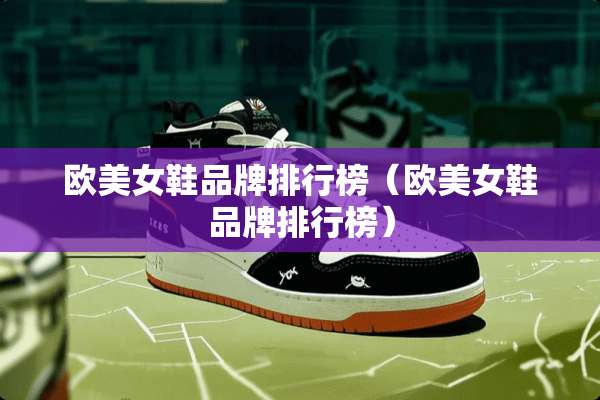 欧**鞋品牌排行榜（欧**鞋品牌排行榜）