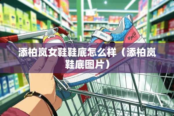 添柏岚女鞋鞋底怎么样（添柏岚鞋底图片）
