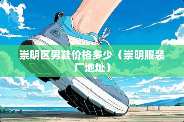 崇明区男鞋价格多少（崇明服装厂地址）