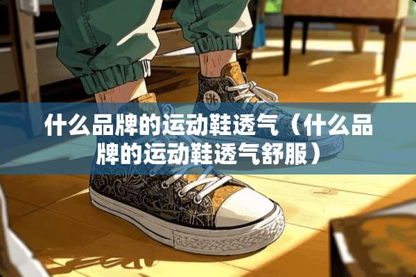 什么品牌的运动鞋透气（什么品牌的运动鞋透气舒服）