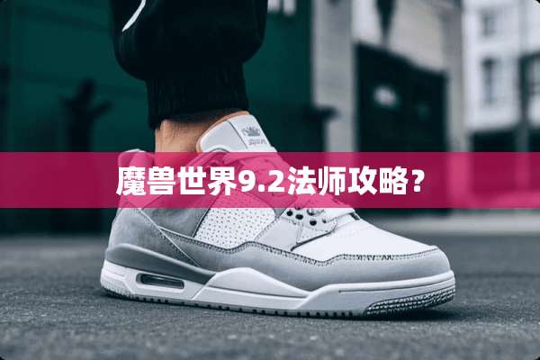 魔兽世界9.2法师攻略？