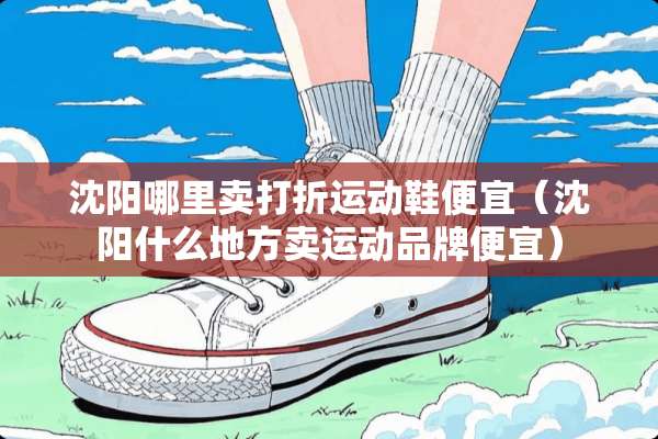 沈阳哪里卖打折运动鞋便宜（沈阳什么地方卖运动品牌便宜）