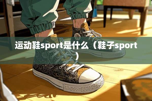 运动鞋sport是什么（鞋子sport）