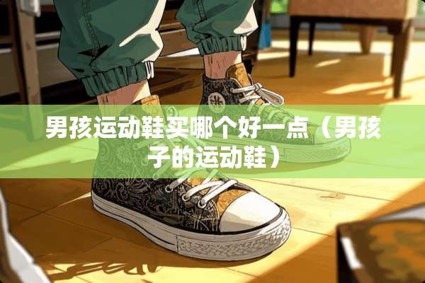 男孩运动鞋买哪个好一点（男孩子的运动鞋）