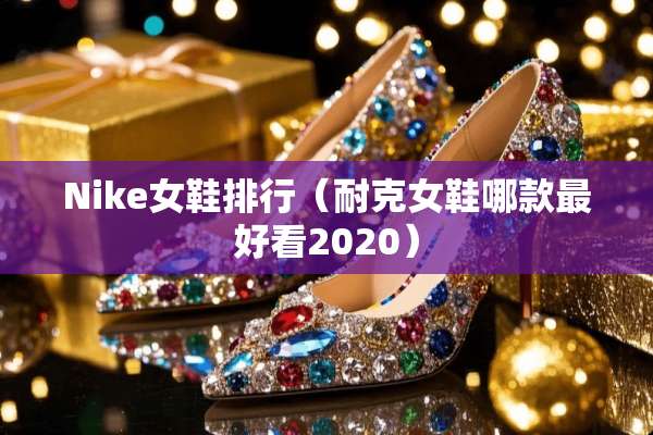 Nike女鞋排行（耐克女鞋哪款最好看2020）