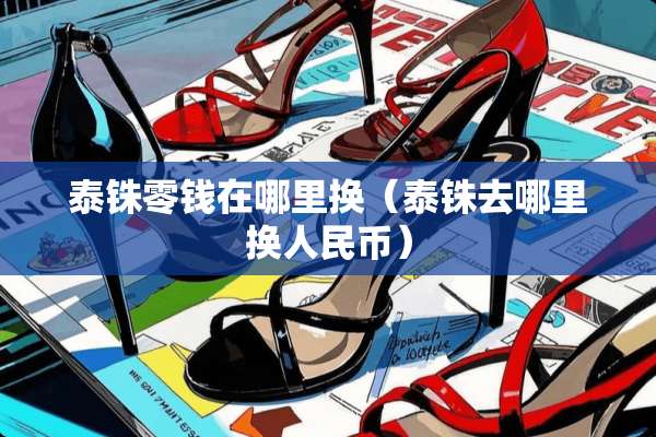 泰铢零钱在哪里换（泰铢去哪里换人民币）